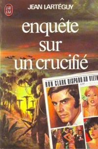 Jean Larteguy - Enquête sur un crucifié