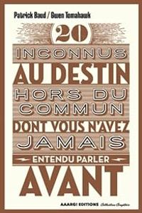 Patrick Baud - 20 inconnus au destin hors du commun dont vous n'avez jamais entendu parler avant