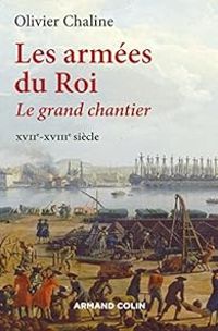 Olivier Chaline - Les armées du roi. Le grand chantier. XVIIe