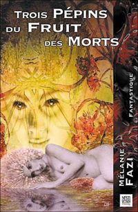 Couverture du livre Trois pépins du fruit des morts - Melanie Fazi