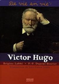 Brigitte Labbe - Pierre Francois Dupont Beurier - De vie en vie : Victor Hugo