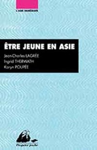 Karyn Poupee - Ingrid Therwath - Jean Charles Lagree - Etre jeune en Asie : Chine, Inde, Japon