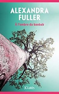 Couverture du livre A l'ombre du baobab - Alexandra Fuller