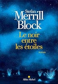 Stefan Merrill Block - Le noir entre les étoiles