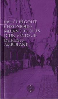 Bruce Begout - Chroniques mélancoliques d'un vendeur de roses ambulant