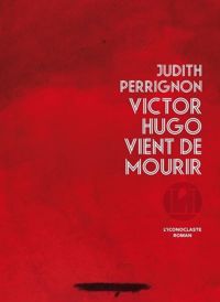 Judith Perrignon - VICTOR HUGO VIENT DE MOURIR