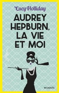 Couverture du livre Audrey Hepburn, la vie et moi - Lucy Holliday