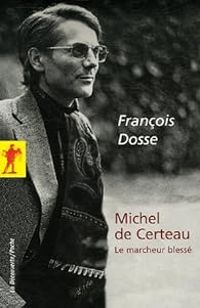 Couverture du livre Michel de Certeau : Le marcheur blessé - Francois Dosse