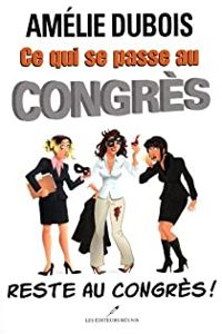 Couverture du livre Ce qui se passe au congrès reste au congrès ! - Amelie Dubois