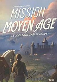 Couverture du livre Mission Moyen Âge : Le docu dont tu es le héros - Emmanuelle Kecir Lepetit