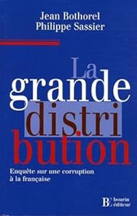 Couverture du livre La grande distribution. Enquête sur une corruption à la française - Jean Bothorel - Philippe Sassier