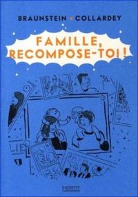 Jacques Braunstein - Domitille Collardey - Famille, recompose-toi !