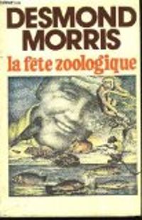 Desmond Morris - La fête zoologique