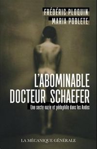 Frederic Ploquin - L'abominable docteur Schaefer. Une secte nazie et pédophile dans les Andes