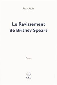 Couverture du livre Le Ravissement de Britney Spears - Jean Rolin