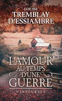 Couverture du livre L'amour au temps d'une guerre - Intégrale - Louise Tremblay Dessiambre