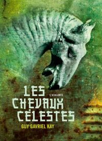 Couverture du livre Les chevaux célestes - Guy Gavriel Kay