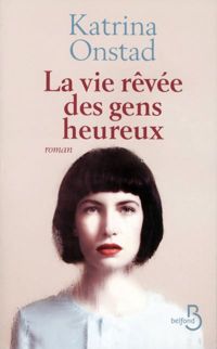 Katrina Onstad - La Vie rêvée des gens heureux