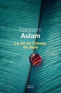 Nadeem Aslam - Le Cri de l'oiseau de pluie