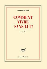 Franz Bartelt - Comment vivre sans lui ?