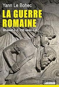 Couverture du livre La guerre romaine : 58 avant J.C. - 235 après J.C. - Yann Le Bohec