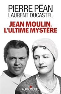 Couverture du livre Jean Moulin, l'ultime mystère - Pierre Pean - Laurent Ducastel