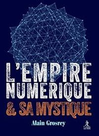 Couverture du livre L'empire numérique et sa mystique - Alain Grosrey