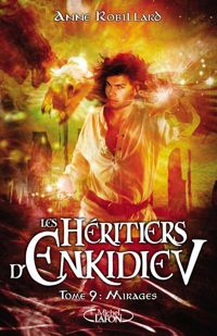 Anne Robillard - Les Héritiers d'Enkidiev - tome 9 Mirages 