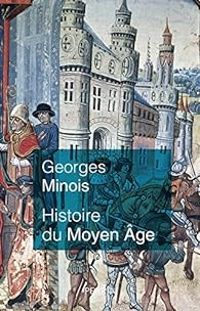 Georges Minois - Histoire du Moyen Âge