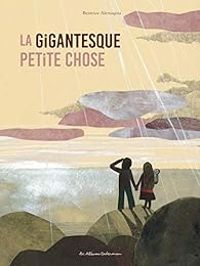 Couverture du livre La gigantesque petite chose - Beatrice Alemagna