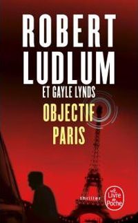 Robert Ludlum - Gayle Lynds - Objectif Paris