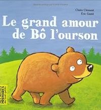 Couverture du livre Le grand amour de Bô l'ourson - Eric Gaste - Claire Clement