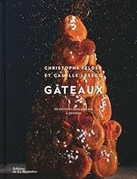 Christophe Felder - Marion Chatelain - Camille Lesecq - Gâteaux : 150 petits et gros gâteaux à dévorer