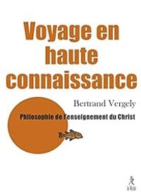 Bertrand Vergely - Voyage en haute connaissance 