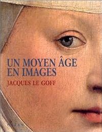 Couverture du livre Un Moyen Âge en images - Jacques Le Goff