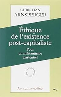 Christian Arnsperger - Ethique de l'existence post-capitaliste