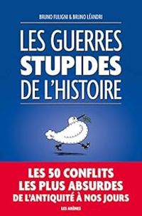 Couverture du livre Les guerres stupides de l'Histoire - Bruno Leandri - Bruno Fuligni