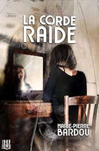 Couverture du livre La corde raide - Marie Pierre Bardou