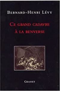 Bernard Henri Levy - Ce grand cadavre à la renverse