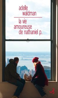 Adelle Waldman - LA VIE AMOUREUSE DE NATHANIEL P.