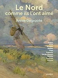 Annie Degroote - Le Nord comme ils l'ont aimé