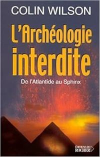 Colin Wilson - L'archéologie interdite : De l'Atlantide au Sphinx