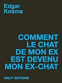 Edgar Kosma - Comment le chat de mon ex est devenu mon ex-chat