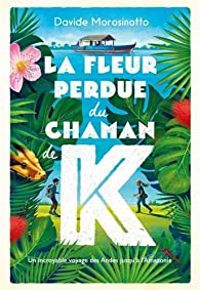 Couverture du livre La Fleur perdue du chaman de K - Davide Morosinotto