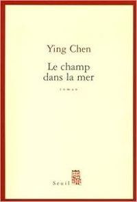 Couverture du livre Le Champ dans la mer - Ying Chen