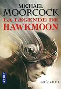 Michael Moorcock - La Légende de Hawkmoon - Intégrale 1