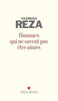 Couverture du livre Hommes qui ne savent pas être aimés - Yasmina Reza