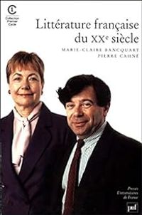 Marie Claire Bancquart - Pierre Cahne - Littérature française du XXe siècle