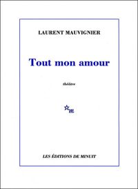 Laurent Mauvignier - Tout mon amour