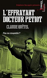 Couverture du livre L'effrayant docteur Petiot, fou ou coupable ? - Claude Quetel